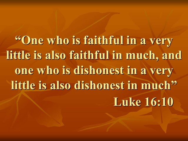 Jesus and money. One who is faithful in a very little is also faithful in much, and one who is dishonest in a very little is also dishonest in much. Luke 16,10.jpg