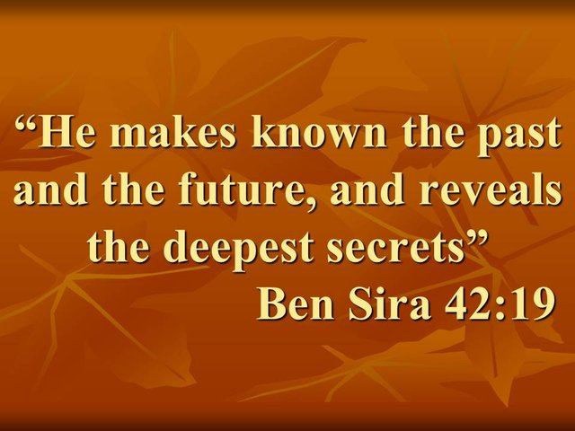 The glory of God. He makes known the past and the future, and reveals the deepest secrets. Ben Sira 42,19.jpg