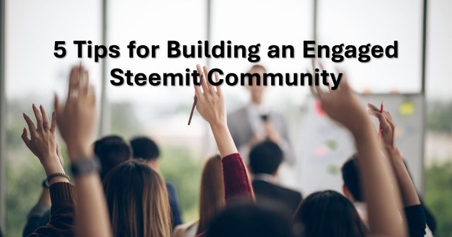 5 Tips For Building An Engaged Steemit Community.jpeg