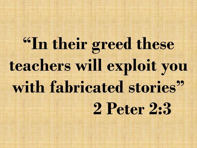 The false prophets. In their greed these teachers will exploit you with fabricated stories. 2 Peter 2,3.jpg