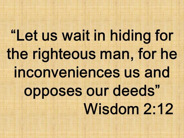 Bible & Spiritual warfare. Let us wait in hiding for the righteous man, for he inconveniences us and opposes our deeds. Wisdom 2,12.jpg