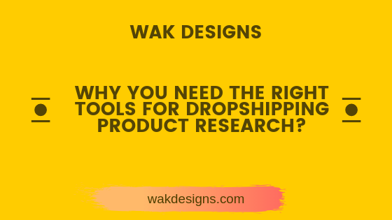 Wak Designs - Why You Need The Right Tools For Dropshipping Product Research (2).png