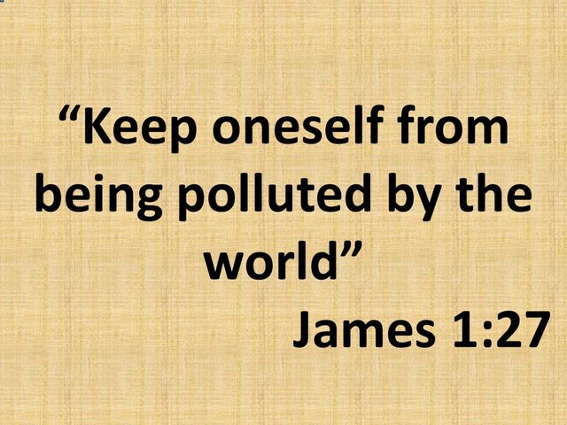 The spiritual meaning of James 1,27. Keep oneself from being polluted by the world.jpg