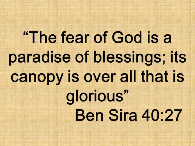 Spiritual growth. The fear of God is a paradise of blessings; its canopy is over all that is glorious. Ben Sira 40,27.jpg