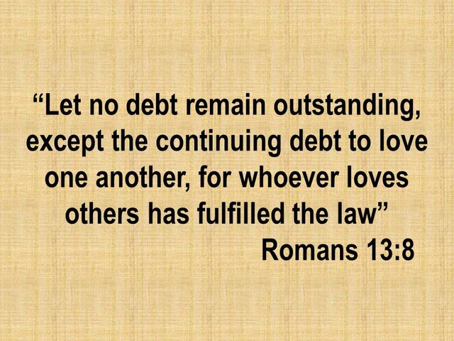 Bible study. Let no debt remain outstanding, except the continuing debt to love one another..jpg