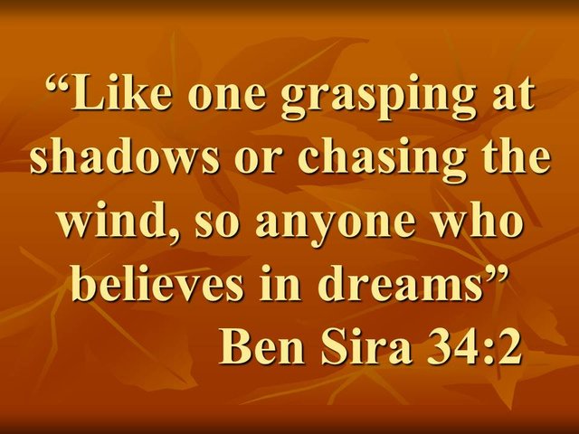 The danger of dreams. Like one grasping at shadows or chasing the wind, so anyone who believes in dreams.jpg