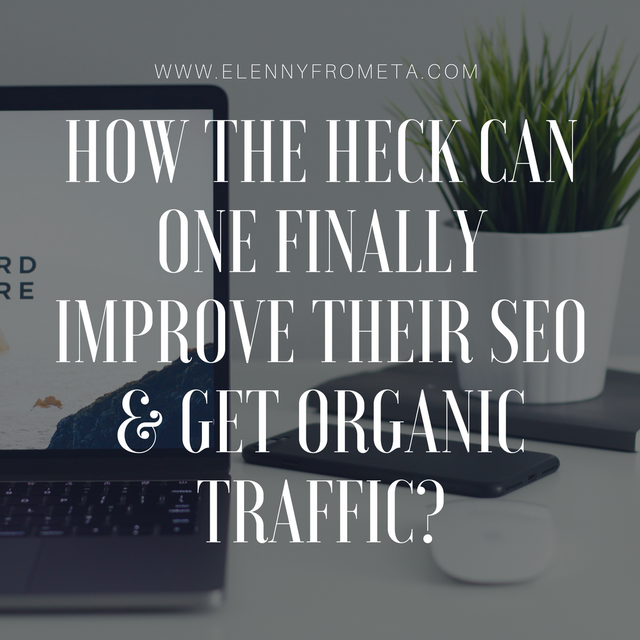 How The Heck Can One FINALLY Improve Their SEO & Get Organic Traffic_.png