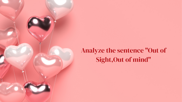 Analyze the sentence Out of Sight,Out of mind.png
