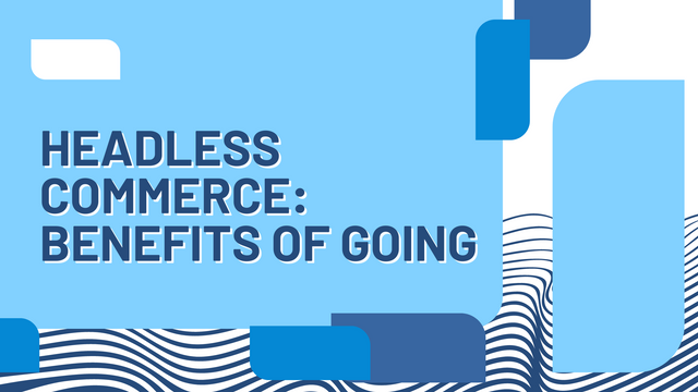 Headless Commerce Benefits of Going Developers' Friendly Solution.png