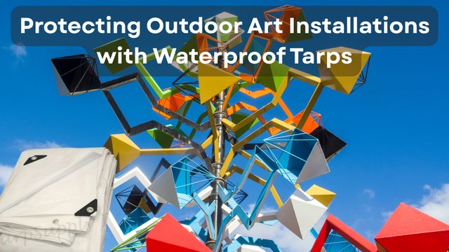 Protecting Outdoor Art Installations with Waterproof Tarps.jpg