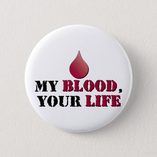 my_blood_your_life_6_cm_round_badge-r40d147b7678b4c0f902d78d669bb6f4f_k94rf_540.jpg