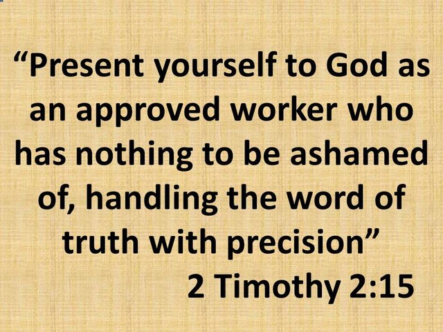 Holy Bible. Approved worker who has nothing to be ashamed of, handling the word of truth with precision.jpg