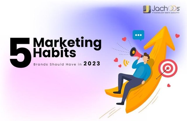 5 Marketing Habits Brands Should Have in 2023 jachoos.digital.jpg