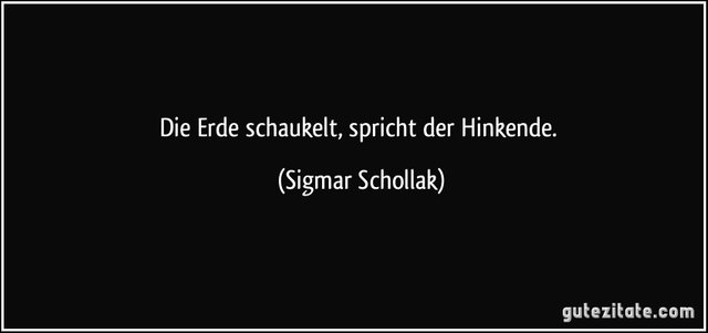 zitat-die-erde-schaukelt-spricht-der-hinkende-sigmar-schollak-251871-1710641417.jpg