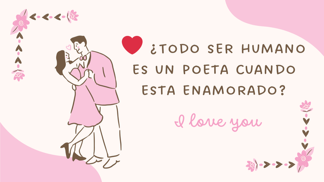 ❤️ ¿Todo ser humano es un poeta cuando esta enamorado.png