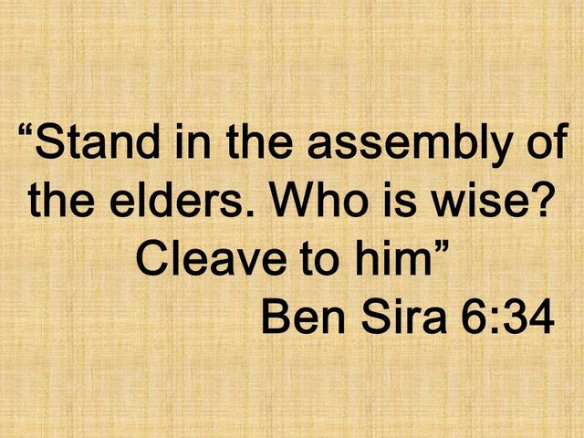 Wisdom and common sense. Stand in the assembly of the elders. Who is wise. Cleave to him. Ben Sira 6,34.jpg