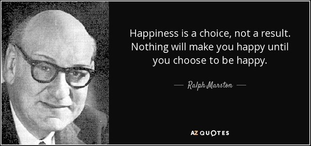 quote-happiness-is-a-choice-not-a-result-nothing-will-make-you-happy-until-you-choose-to-be-ralph-marston-92-19-78.jpg