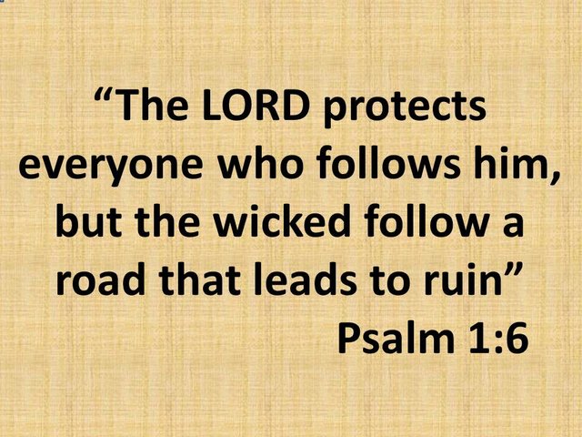 Look for God. The LORD protects everyone who follows him, but the wicked follow a road that leads to ruin. Psalm 1,6.jpg