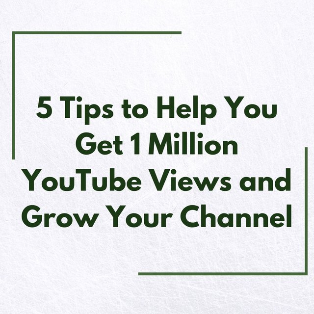 5 Tips to Help You Get 1 Million YouTube Views and Grow Your Channel.jpg