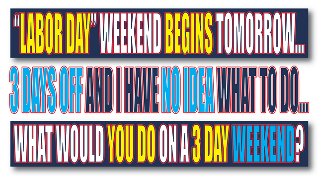 Labor Day Weekend Coming Soon - What Would You Do.png