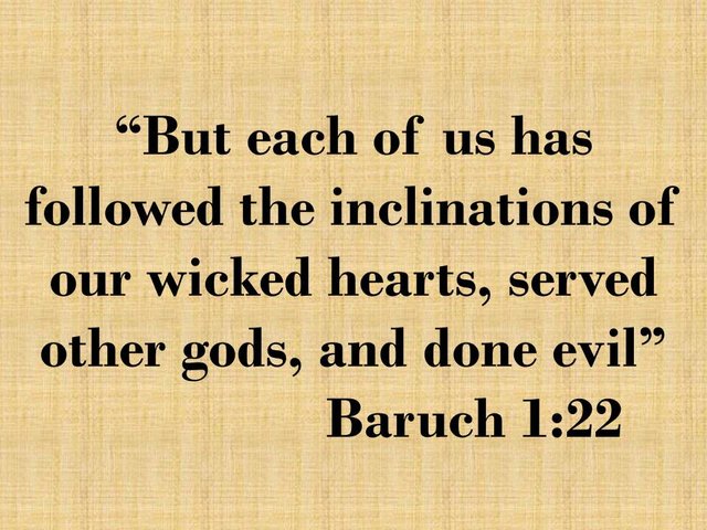 The prophet Baruch. But each of us has followed the inclinations of our wicked hearts, served other gods, and done evil.jpg