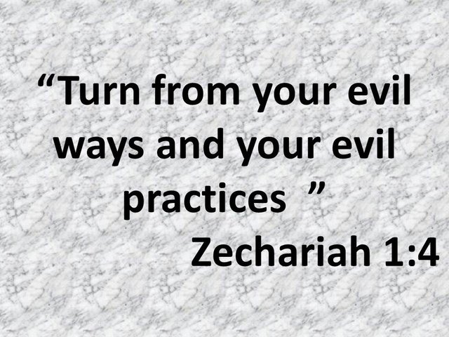 Spiritual teachings of the bible. Turn from your evil ways and your evil practices. Zechariah 1,4.jpg