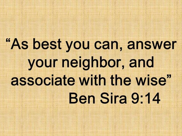 Healthy relationships in the Bible. As best you can, answer your neighbor, and associate with the wise. Ben Sira 9,14.jpg