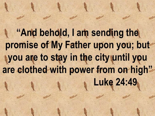 But you are to stay in the city until you are clothed with power from on high, Luke 24,49.jpg