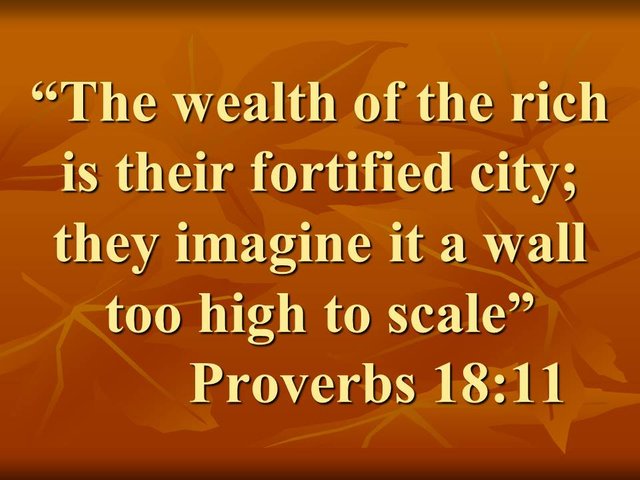 The error of fools. The wealth of the rich is their fortified city; they imagine it a wall too high to scale. Proverbs 18,11.jpg