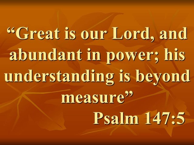 God protector of Israel. Great is our Lord, and abundant in power; his understanding is beyond measure. Psalm 147,5.jpg