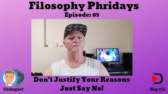 255 Filosophy Phridays Episode 05 - Don't Justify Your Reasons. Just Say No Thm.jpg