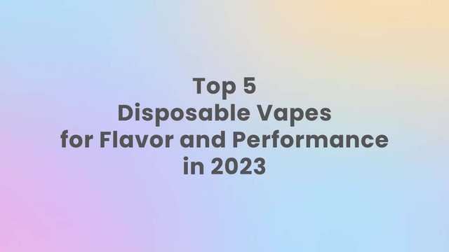Top 5 Disposable Vapes in 2023.jpg