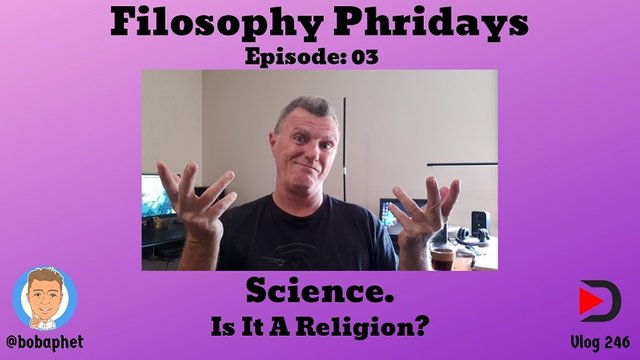 246 Filosophy Phridays Episode 03 - Science. Is It A Religion Thm.jpg