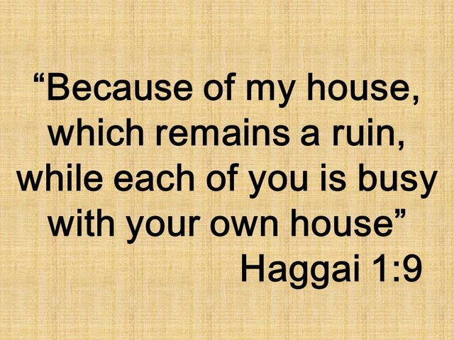 The prophet Haggai and God. Because of my house, which remains a ruin, while each of you is busy with your own house. Haggai 1,9.jpg