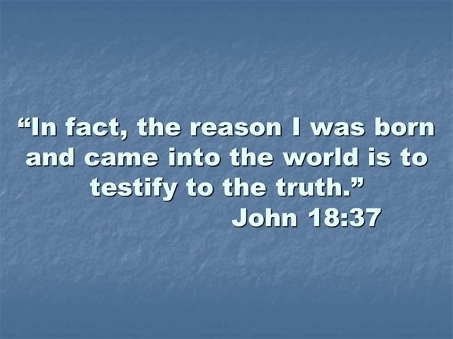 Jesus reveals himself. I was born and came into the world is to testify to the truth..jpg