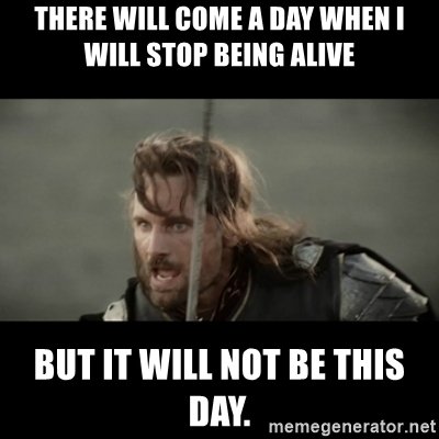 there-will-come-a-day-when-i-will-stop-being-alive-but-it-will-not-be-this-day.jpg