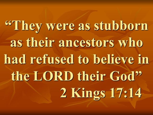 Idolatry is a sin. They were as stubborn as their ancestors who had refused to believe in the LORD their God.jpg