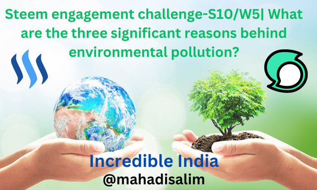 Steem engagement challenge-S10W5 What are the three significant reasons behind environmental pollution.png