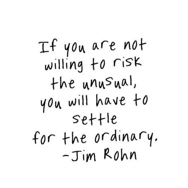 If you are not willing to risk the unusual, you will have to settle for the ordinary.jpg