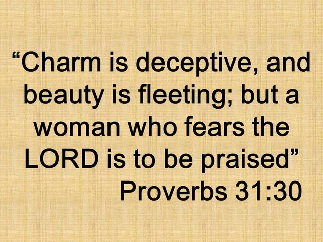 The good wife in the Bible. Charm is deceptive, and beauty is fleeting; but a woman who fears the LORD is to be praised. Proverbs 31,30.jpg