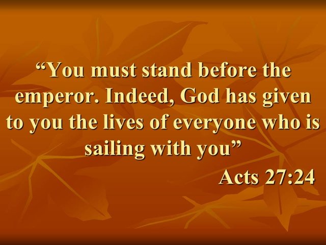 The faith of Paul. You must stand before the emperor. Indeed, God has given to you the lives of everyone who is sailing with you. Acts 27,24.jpg