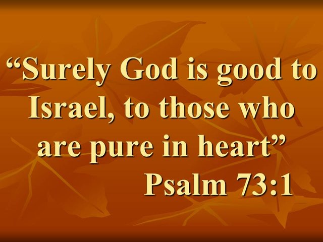 The beatitude in the bible. Surely God is good to Israel, to those who are pure in heart. Psalm 73,1.jpg