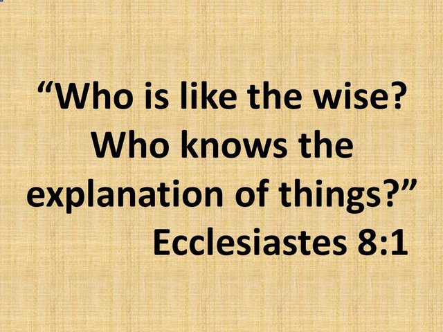 The spiritual perfection. Who is like the wise. Who knows the explanation of things. Ecclesiastes 8,1.jpg