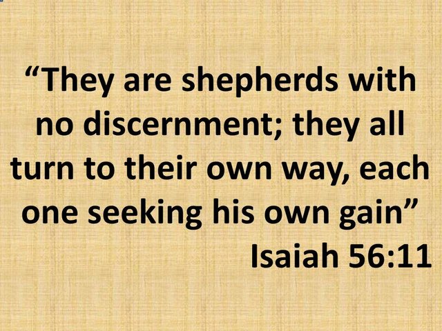 Bible reading. They are shepherds with no discernment; they all turn to their own way, each one seeking his own gain.jpg