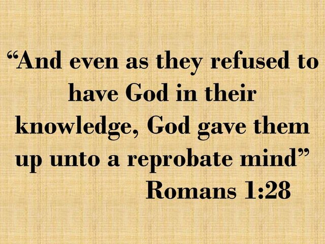 Enemies of the gospel. And even as they refused to have God in their knowledge, God gave them up unto a reprobate mind.jpg