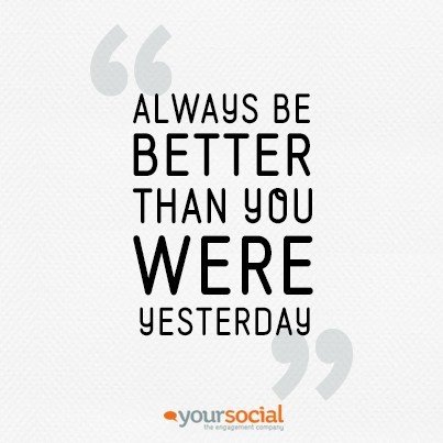 Always be better than you were yesterday.jpg