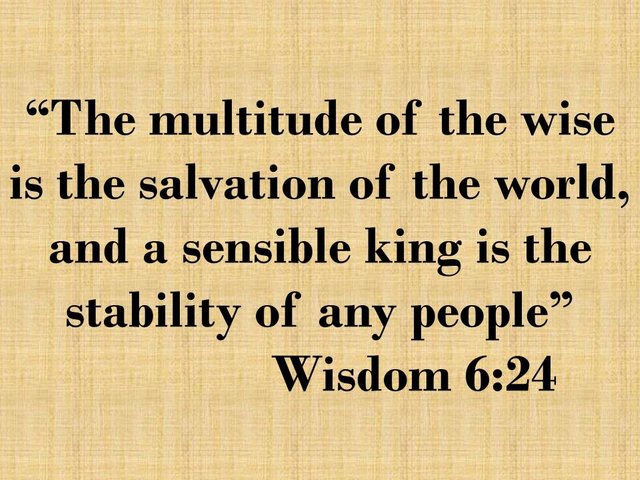 The spiritual change. The multitude of the wise is the salvation of the world, and a sensible king is the stability of any people.jpg