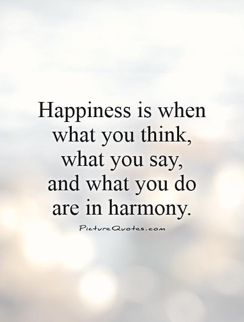 happiness-is-when-what-you-thinkwhat-you-say-and-what-you-do-are-in-harmony-quote-1.jpg