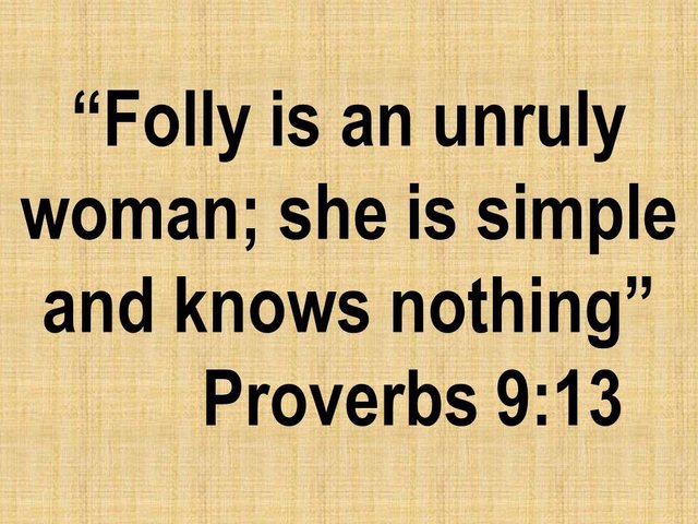 The house of falsehood. Folly is an unruly woman; she is simple and knows nothing. Proverbs 9,13.jpg