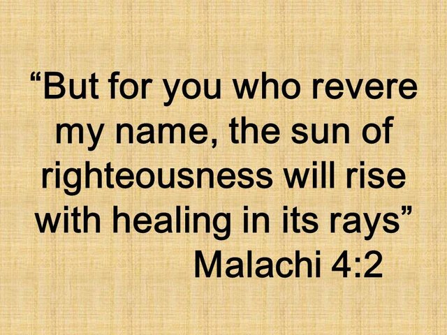 The prophet Malachi. But for you who revere my name, the sun of righteousness will rise with healing in its rays. Malachi 4,2.jpg